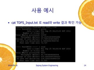 사용 예시 
•cat TDFS_Input.txt 로 read와 write 결과 확인 가능 
2014-10-02 
Sejong System Engineering 
14  