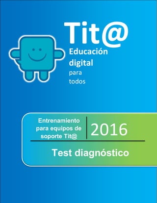 TITULO
2016
Tit@Educación
digital
para
todos
Entrenamiento
para equipos de
soporte Tit@
Test diagnóstico
 