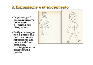 2. Espressione e atteggiamento
 In genere, può
essere indicativo
dello stato
d animo del
disegnatore
 Se il personaggio
...