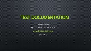 TEST DOCUMENTATION
DAVID TZEMACH
QA LEAD /TESTING ARCHITECT
WWW.DTVISIONTECH.COM
29/5/2016
 