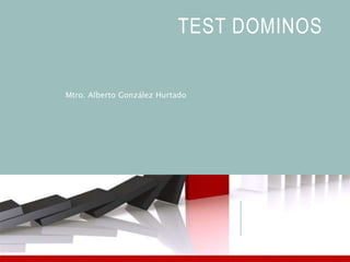 TEST DOMINOS 
Mtro. Alberto González Hurtado 
 