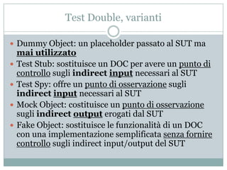 Test Double, quando entrano in gioco?
Indirect output

Indirect input

 DOC: depended on component

 