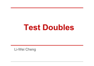 Test Doubles

Li-Wei Cheng
 