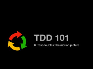 TDD 101
6. Test doubles: the motion picture
 