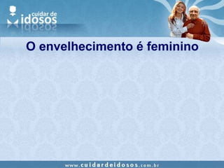 O envelhecimento é feminino 