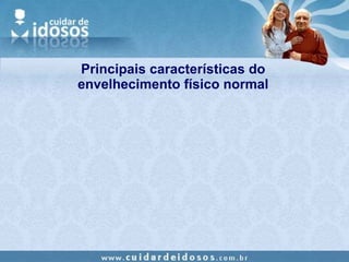 Principais características do envelhecimento físico normal 