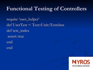 Functional Testing of Controllers require ‘user_helper’ def UserTest < Test::Unit::Testclass def test_index assert true end end 