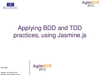 Applying BDD and TDD
               practices, using Jasmine.js




Anil Tarte


Phone: +91 8805024746
 
