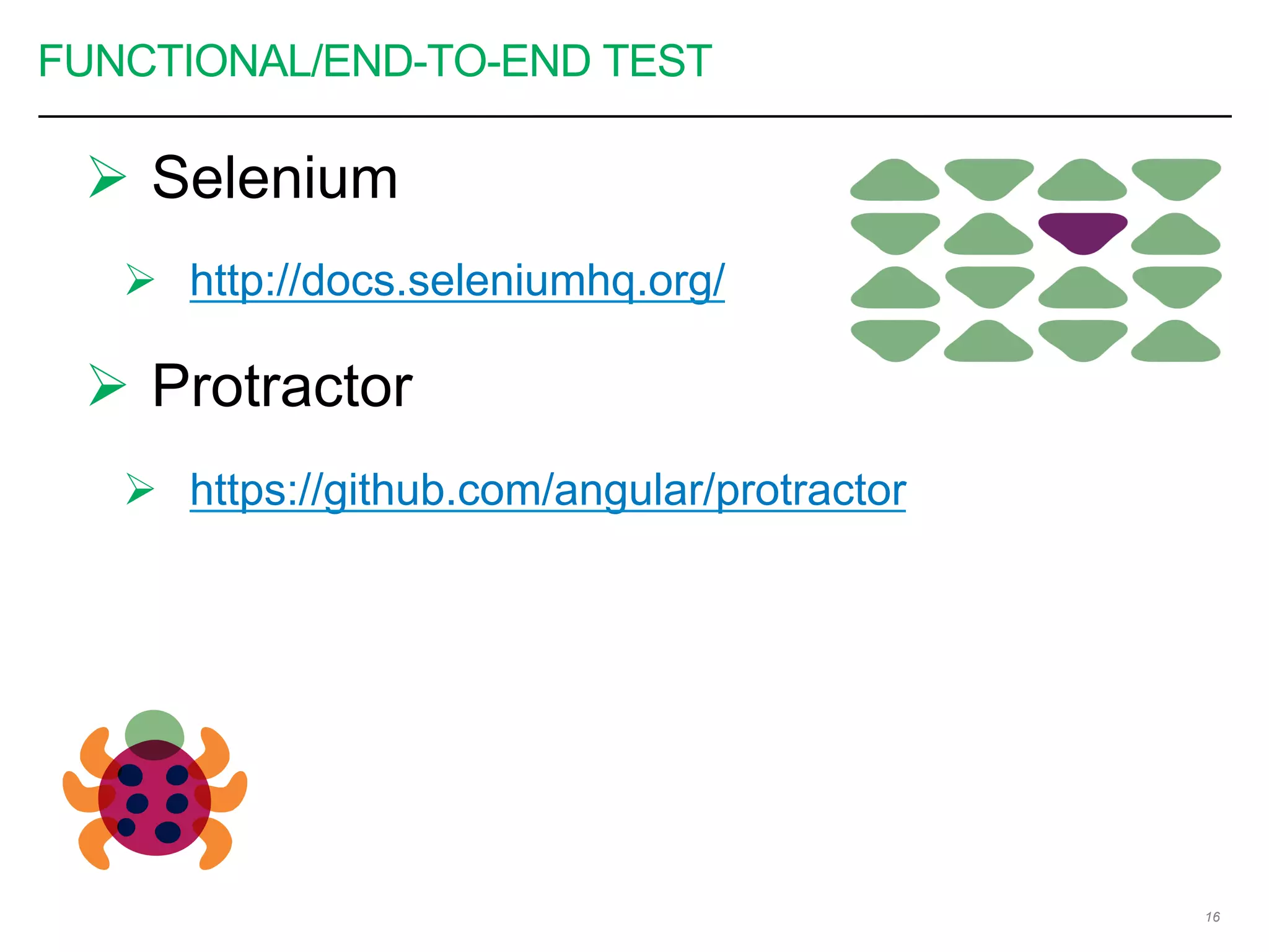 FUNCTIONAL/END-TO-END TEST
Ø  Selenium
Ø  http://docs.seleniumhq.org/
Ø  Protractor
Ø  https://github.com/angular/protractor
16
 
