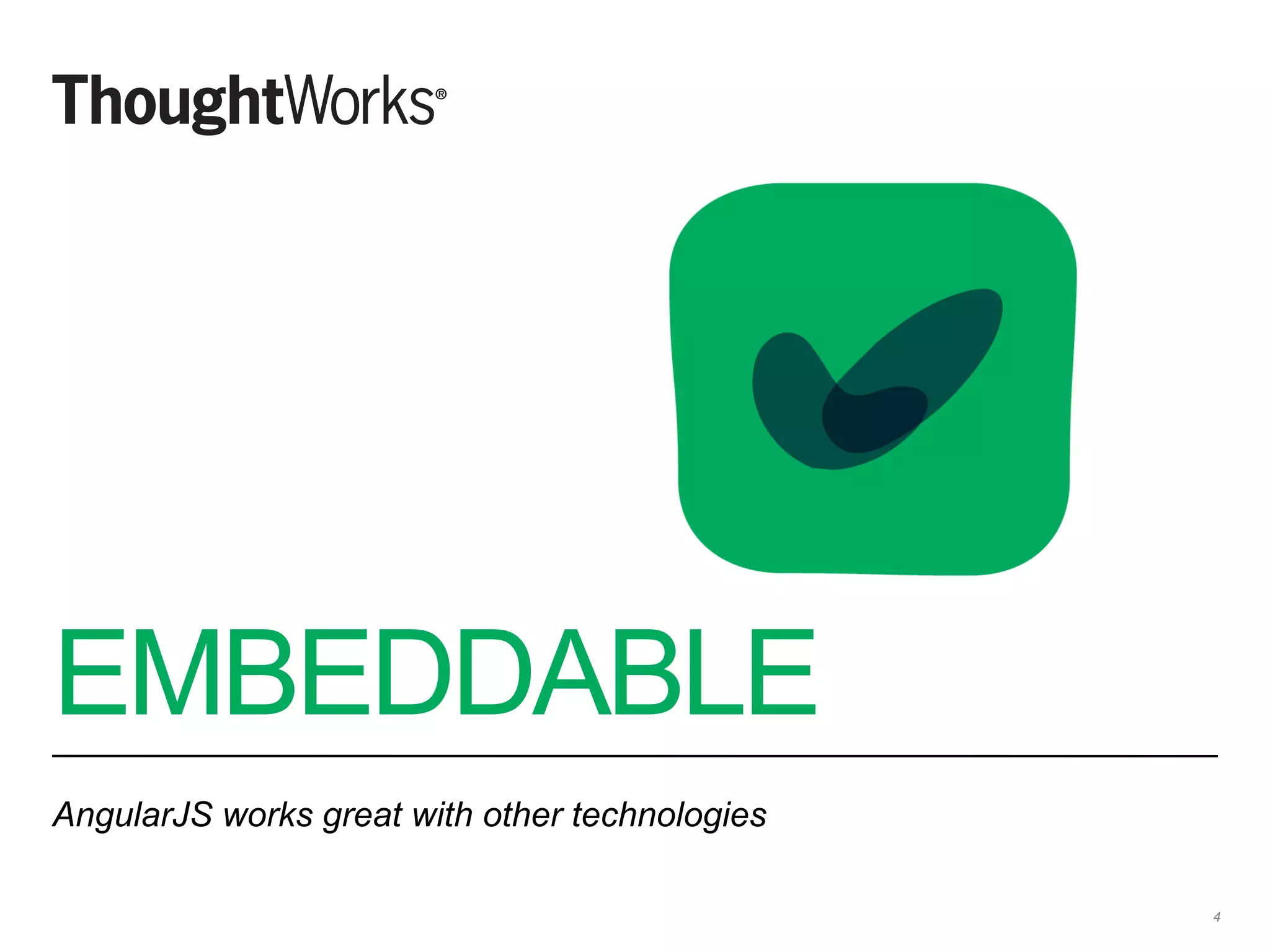 EMBEDDABLE
AngularJS works great with other technologies
4
 