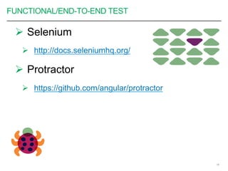 FUNCTIONAL/END-TO-END TEST
Ø  Selenium
Ø  http://docs.seleniumhq.org/
Ø  Protractor
Ø  https://github.com/angular/protractor
16
 
