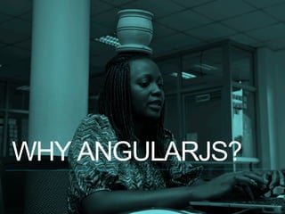 WHY ANGULARJS?
3
 