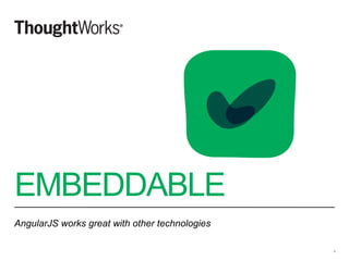 EMBEDDABLE
AngularJS works great with other technologies
4
 