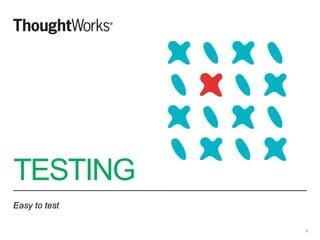 TESTING
Easy to test
6
 