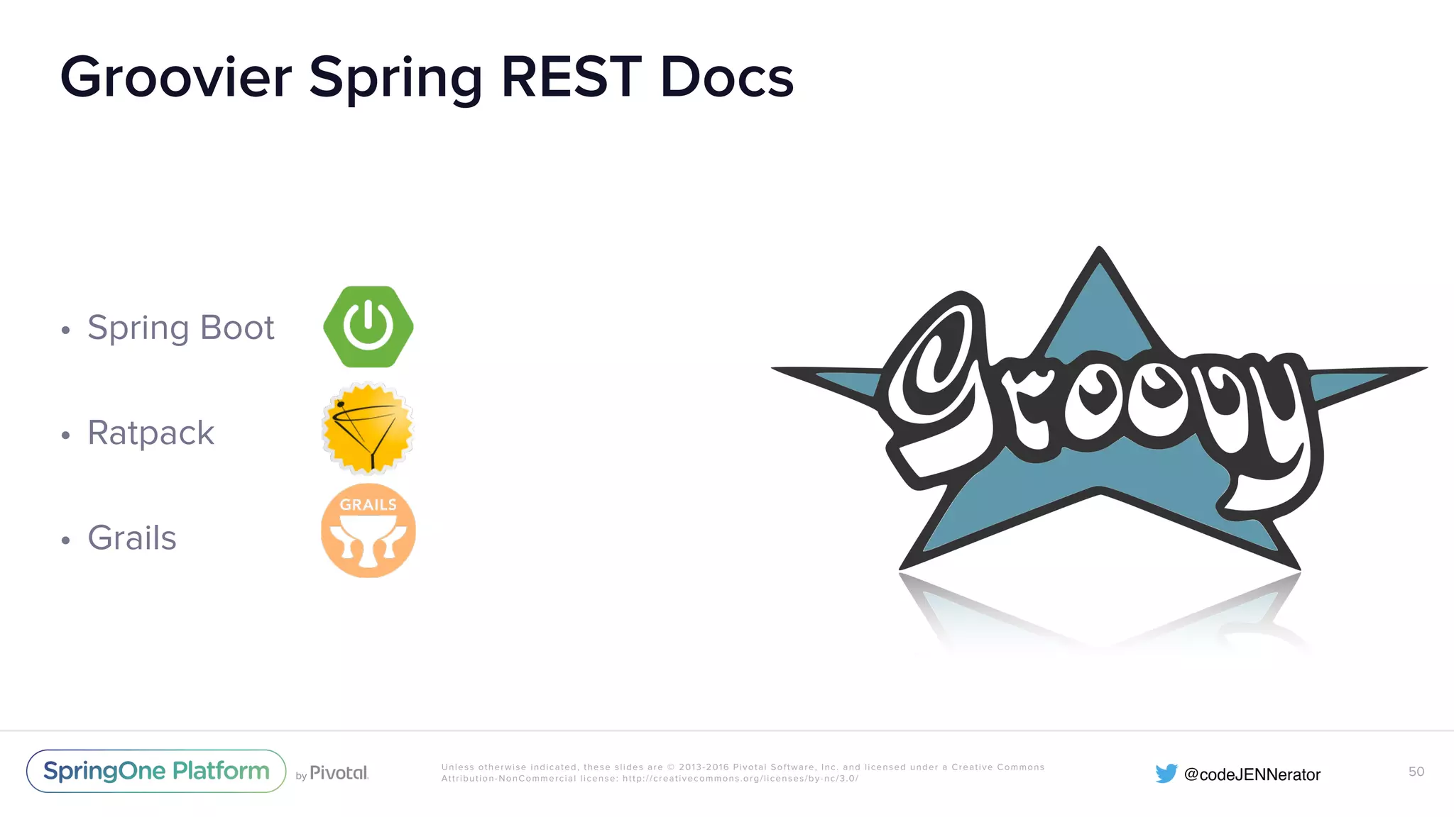 Unless otherwise indicated, these slides are © 2013-2016 Pivotal Software, Inc. and licensed under a Creative Commons Attribution-NonCommercial license: http://creativecommons.org/licenses/by-nc/3.0/ Groovier Spring REST Docs • Spring Boot • Ratpack • Grails 50 