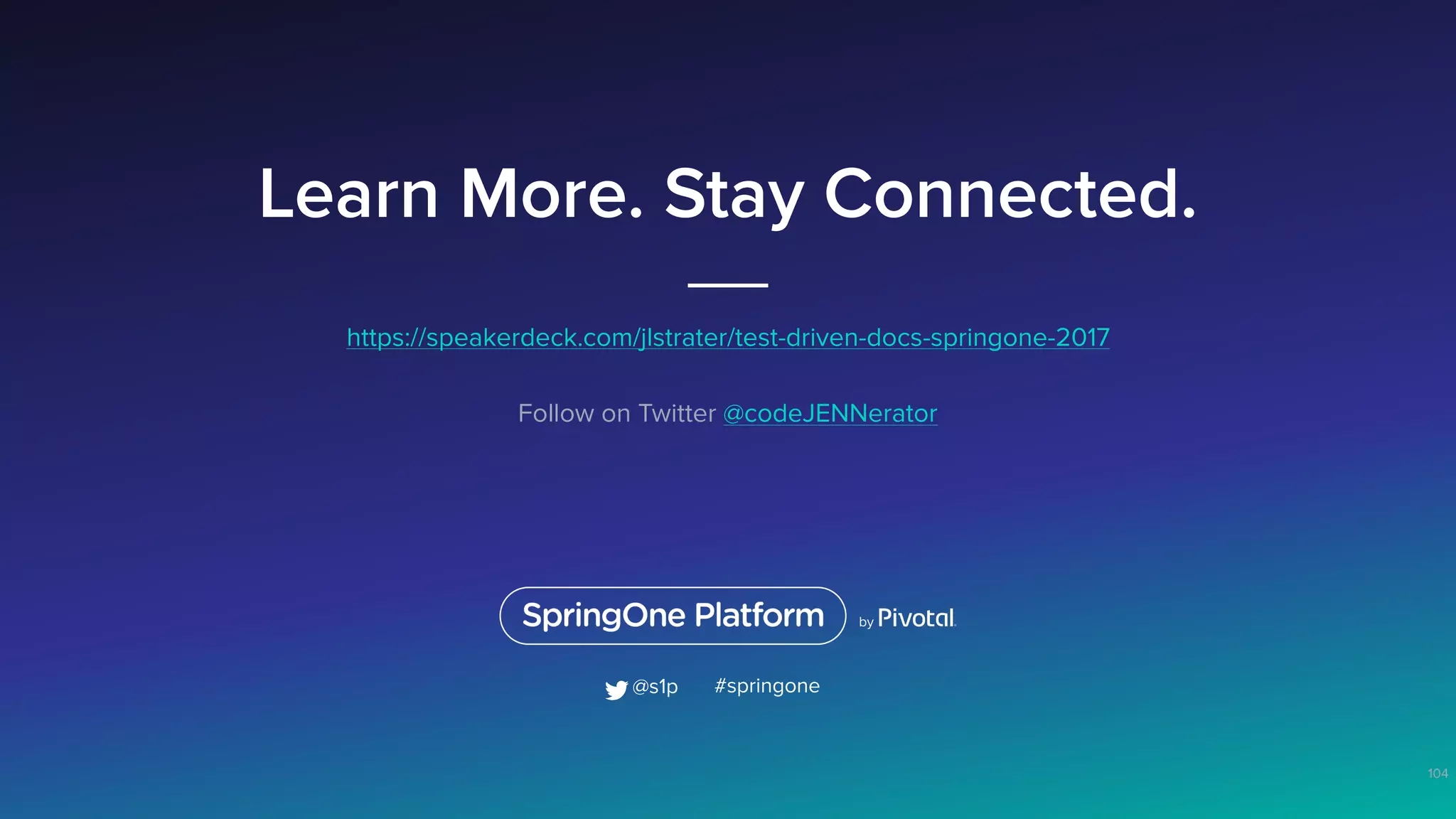 Learn More. Stay Connected. https://speakerdeck.com/jlstrater/test-driven-docs-springone-2017 Follow on Twitter @codeJENNerator 104 #springone@s1p 