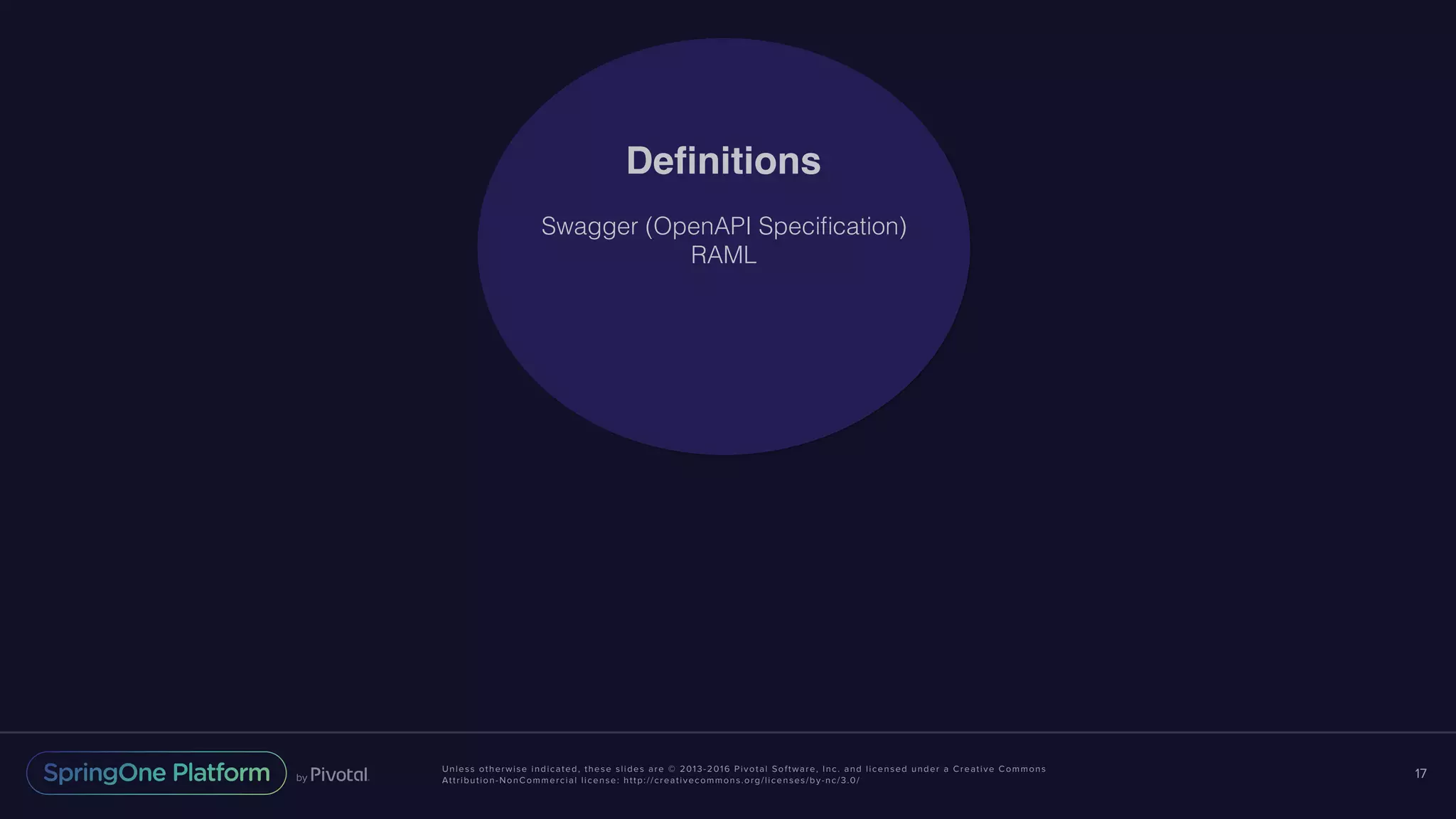 Unless otherwise indicated, these slides are © 2013-2016 Pivotal Software, Inc. and licensed under a Creative Commons Attribution-NonCommercial license: http://creativecommons.org/licenses/by-nc/3.0/ 17 Deﬁnitions Swagger (OpenAPI Speciﬁcation) RAML 