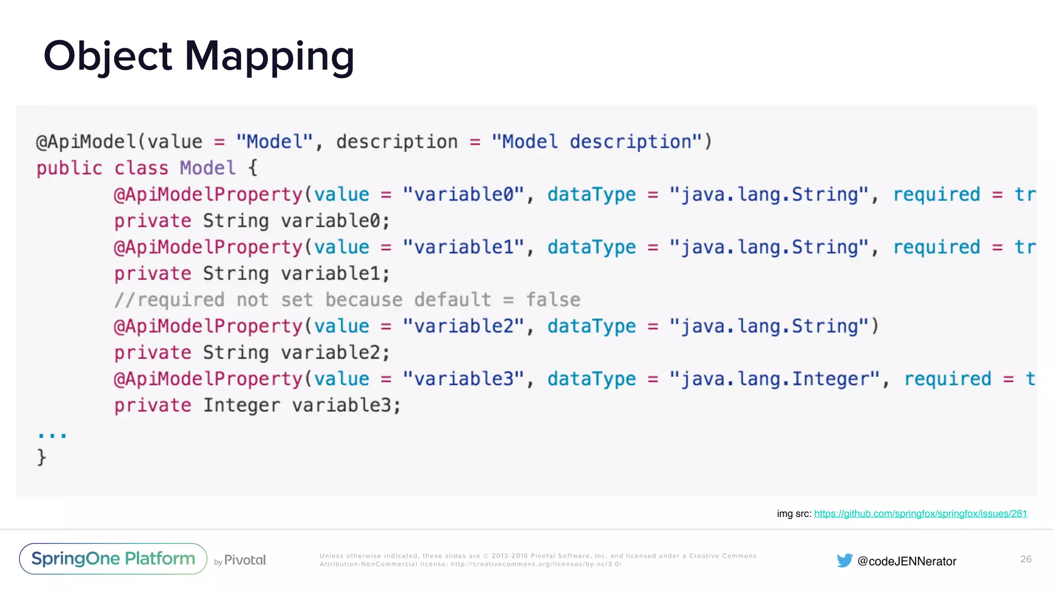 Unless otherwise indicated, these slides are © 2013-2016 Pivotal Software, Inc. and licensed under a Creative Commons Attribution-NonCommercial license: http://creativecommons.org/licenses/by-nc/3.0/ Object Mapping 26 img src: https://github.com/springfox/springfox/issues/281 