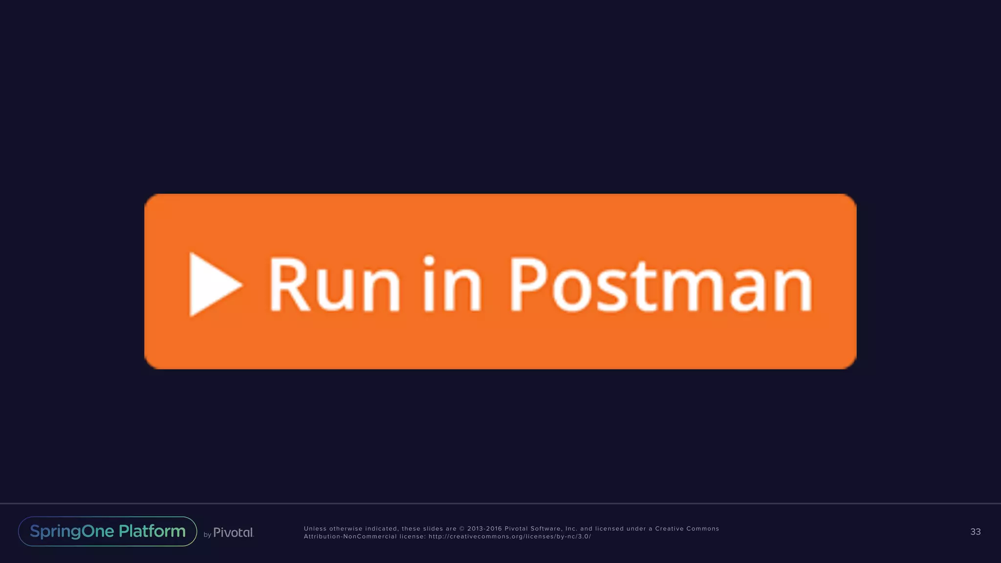 Unless otherwise indicated, these slides are © 2013-2016 Pivotal Software, Inc. and licensed under a Creative Commons Attribution-NonCommercial license: http://creativecommons.org/licenses/by-nc/3.0/ 33 
