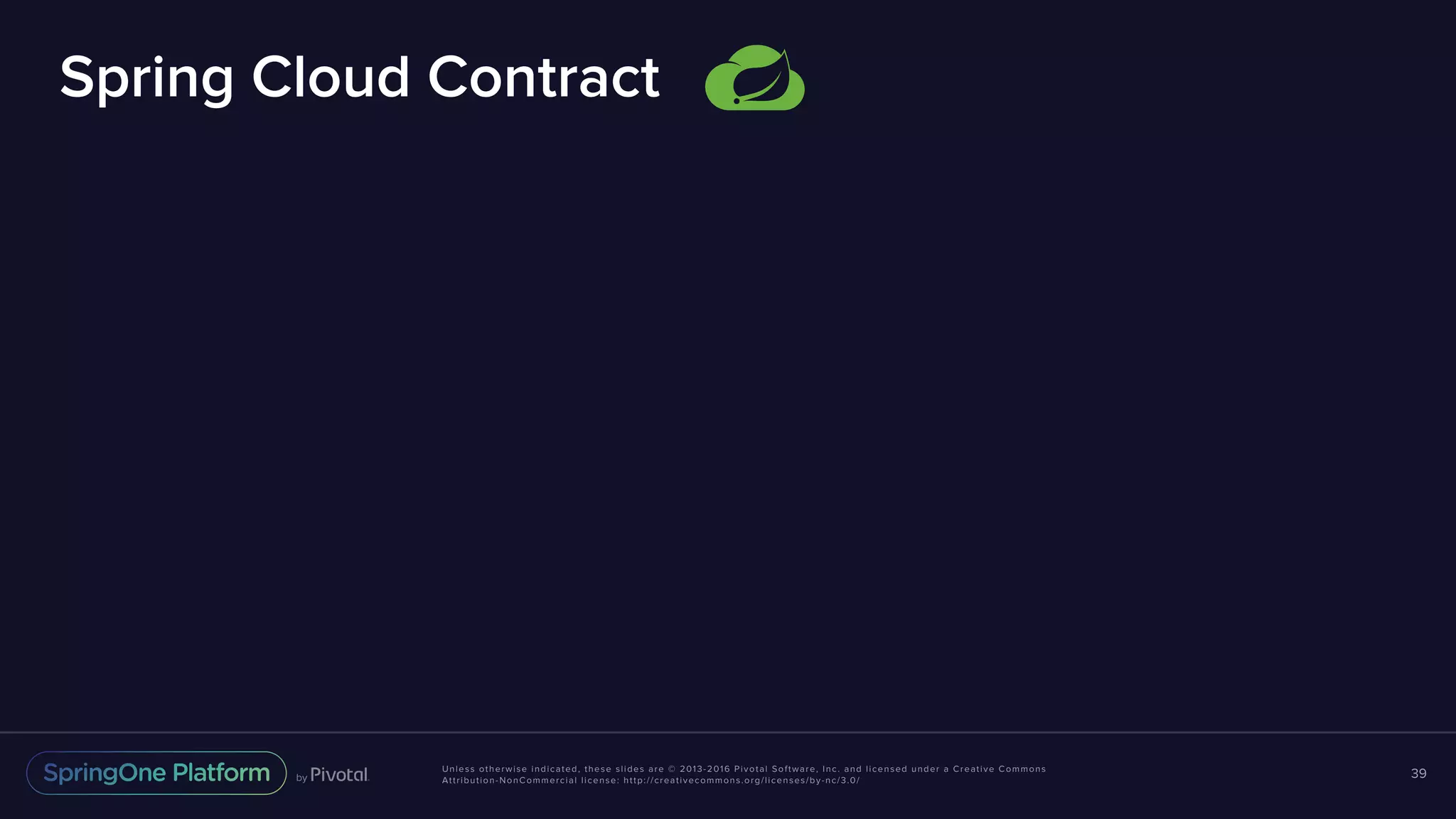 Unless otherwise indicated, these slides are © 2013-2016 Pivotal Software, Inc. and licensed under a Creative Commons Attribution-NonCommercial license: http://creativecommons.org/licenses/by-nc/3.0/ Spring Cloud Contract 39 