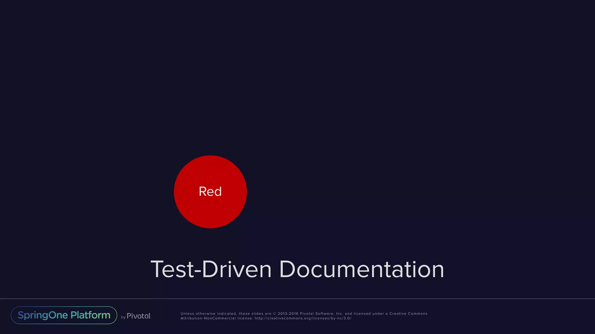 Unless otherwise indicated, these slides are © 2013-2016 Pivotal Software, Inc. and licensed under a Creative Commons Attribution-NonCommercial license: http://creativecommons.org/licenses/by-nc/3.0/ Test-Driven Documentation Red 