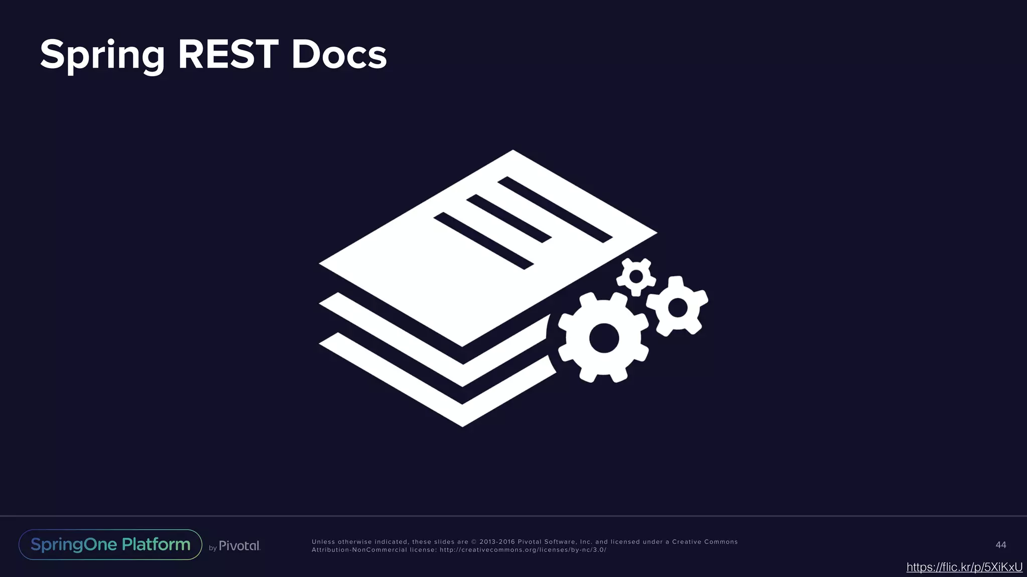 Unless otherwise indicated, these slides are © 2013-2016 Pivotal Software, Inc. and licensed under a Creative Commons Attribution-NonCommercial license: http://creativecommons.org/licenses/by-nc/3.0/ Spring REST Docs 44 https://ﬂic.kr/p/5XiKxU 