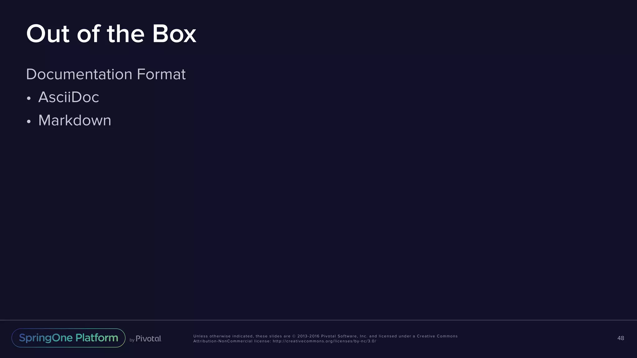 Unless otherwise indicated, these slides are © 2013-2016 Pivotal Software, Inc. and licensed under a Creative Commons Attribution-NonCommercial license: http://creativecommons.org/licenses/by-nc/3.0/ Out of the Box Documentation Format • AsciiDoc • Markdown 48 