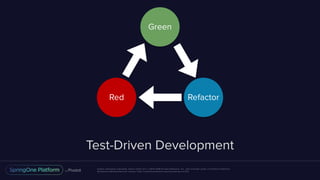 Unless otherwise indicated, these slides are © 2013-2016 Pivotal Software, Inc. and licensed under a Creative Commons
Attribution-NonCommercial license: http://creativecommons.org/licenses/by-nc/3.0/
Test-Driven Development
Green
Red Refactor
 