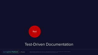 Unless otherwise indicated, these slides are © 2013-2016 Pivotal Software, Inc. and licensed under a Creative Commons
Attribution-NonCommercial license: http://creativecommons.org/licenses/by-nc/3.0/
Test-Driven Documentation
Red
 
