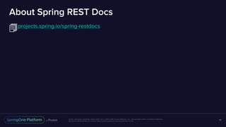 Unless otherwise indicated, these slides are © 2013-2016 Pivotal Software, Inc. and licensed under a Creative Commons
Attribution-NonCommercial license: http://creativecommons.org/licenses/by-nc/3.0/
About Spring REST Docs
projects.spring.io/spring-restdocs
46
 