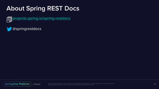 Unless otherwise indicated, these slides are © 2013-2016 Pivotal Software, Inc. and licensed under a Creative Commons
Attribution-NonCommercial license: http://creativecommons.org/licenses/by-nc/3.0/
About Spring REST Docs
projects.spring.io/spring-restdocs
@springrestdocs
46
 