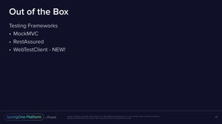 Unless otherwise indicated, these slides are © 2013-2016 Pivotal Software, Inc. and licensed under a Creative Commons
Attribution-NonCommercial license: http://creativecommons.org/licenses/by-nc/3.0/
Out of the Box
Testing Frameworks
• MockMVC
• RestAssured
• WebTestClient - NEW!
47
 