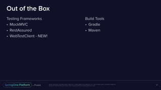 Unless otherwise indicated, these slides are © 2013-2016 Pivotal Software, Inc. and licensed under a Creative Commons
Attribution-NonCommercial license: http://creativecommons.org/licenses/by-nc/3.0/
Out of the Box
Testing Frameworks
• MockMVC
• RestAssured
• WebTestClient - NEW!
47
Build Tools
• Gradle
• Maven
 
