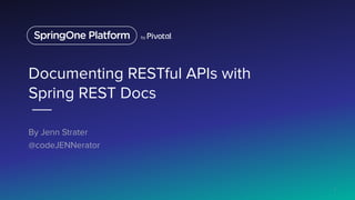 Documenting RESTful APIs with
Spring REST Docs
By Jenn Strater
@codeJENNerator
1
 