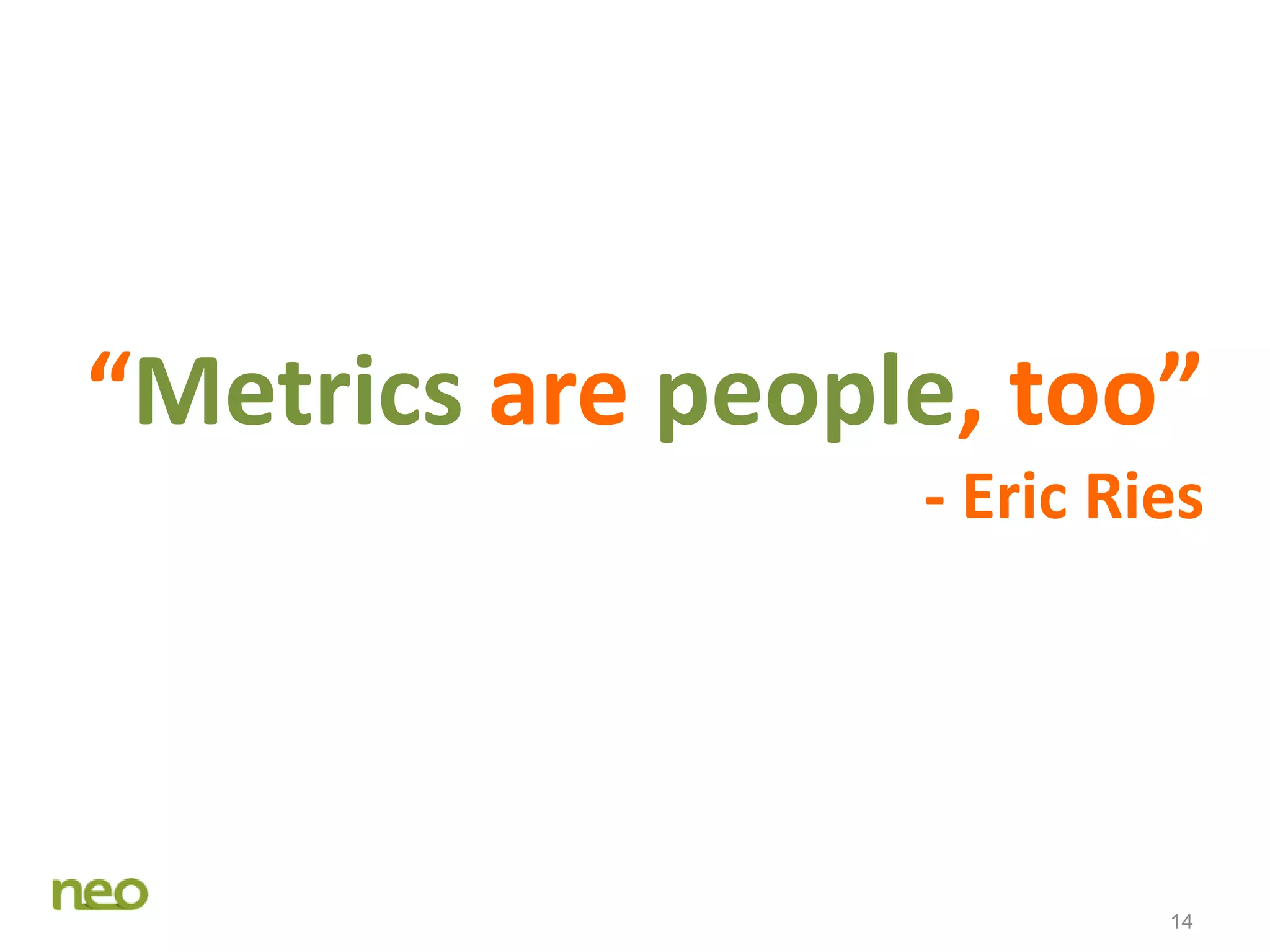 14
“Metrics are people, too”
- Eric Ries
 
