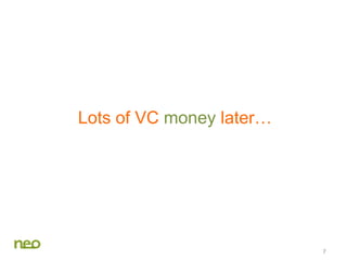 Lots of VC money later…
7
 