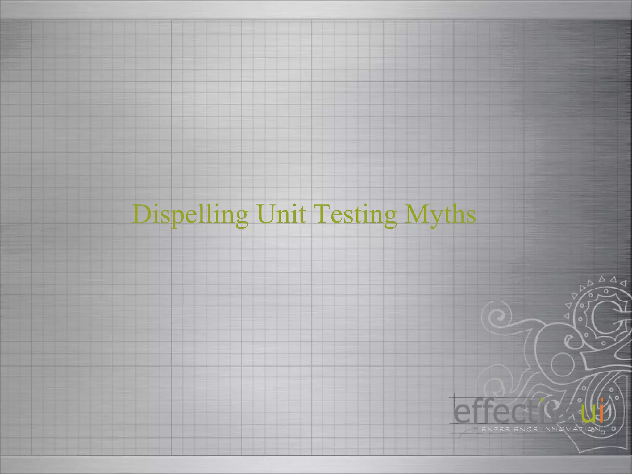 Dispelling Unit Testing Myths 