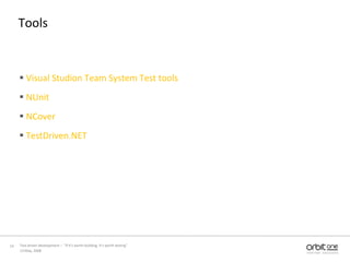 Tools Visual Studion Team System Test toolsNUnitNCoverTestDriven.NET13 May, 200814Test driven development –  “If it's worth building, it's worth testing”  