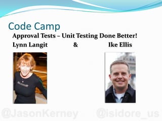 Code CampApproval Tests – Unit Testing Done Better! Lynn Langit                 &                    Ike Ellis