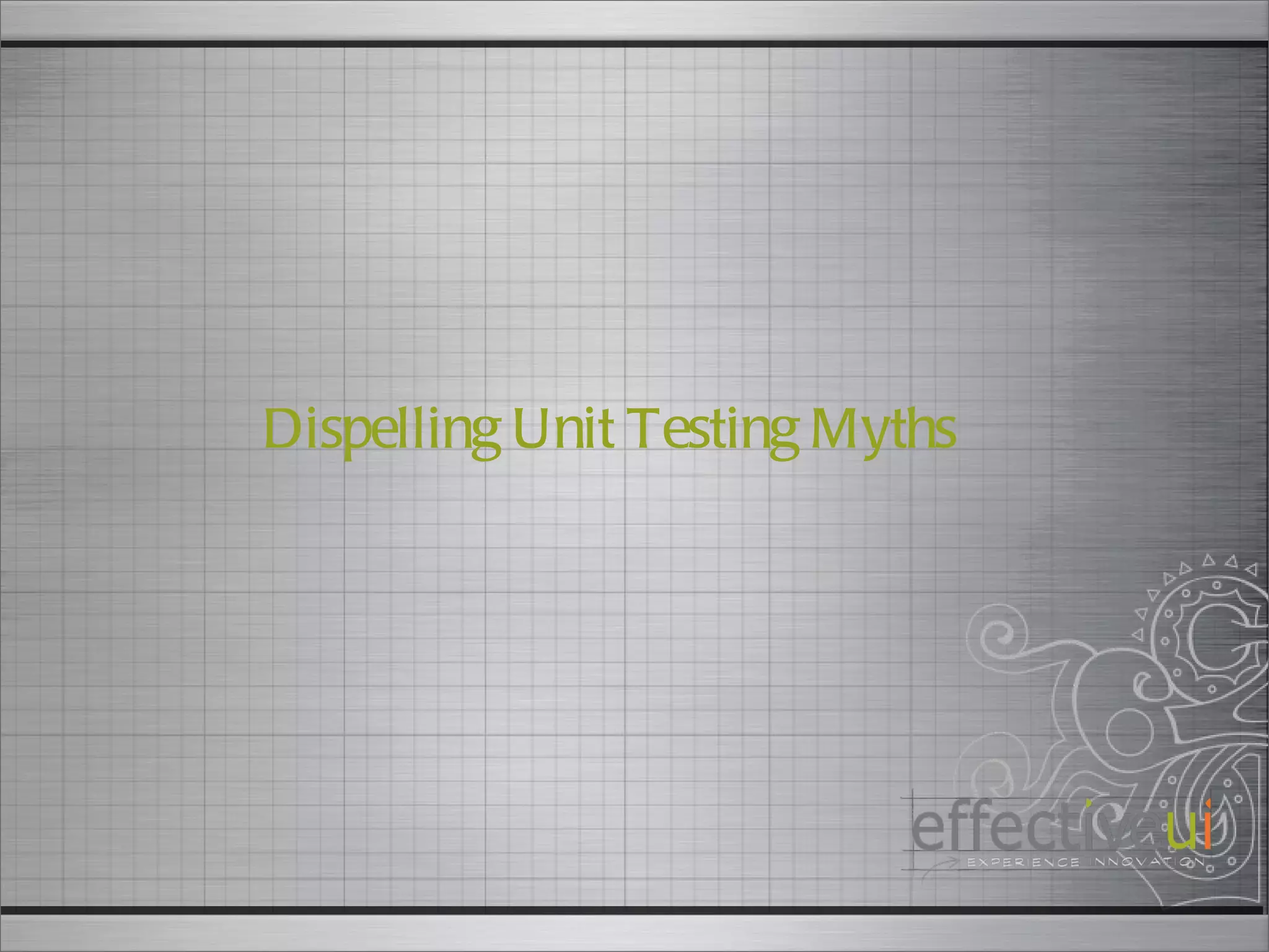 Dispelling Unit Testing Myths 