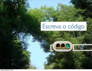 Escreva o código




Friday, December 9, 2011
 