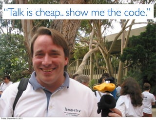 “Talk is cheap.. show me the code.”




Friday, December 9, 2011
 