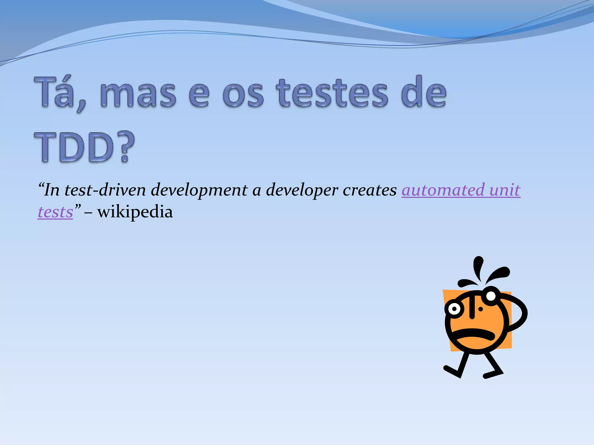 “In test-driven development a developer creates automated unit
tests” – wikipedia
 