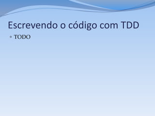 Escrevendo o código com TDD
 TODO
 