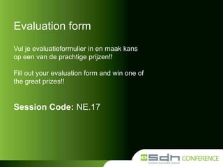 Evaluation form
Vul je evaluatieformulier in en maak kans
op een van de prachtige prijzen!!
Fill out your evaluation form and win one of
the great prizes!!

Session Code: NE.17

 
