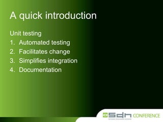 A quick introduction
Unit testing
1. Automated testing
2. Facilitates change
3. Simplifies integration
4. Documentation

 