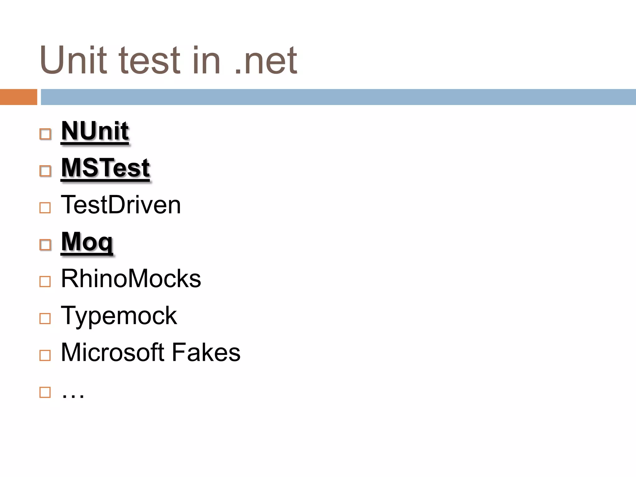 Unit test in .net











NUnit
MSTest
TestDriven
Moq
RhinoMocks
Typemock
Microsoft Fakes
…

 