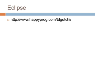 Eclipse


http://www.happyprog.com/tdgotchi/

 