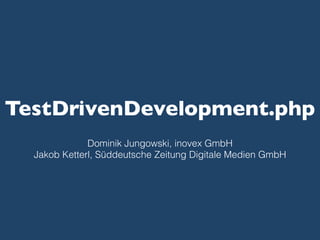 TestDrivenDevelopment.php
Dominik Jungowski, inovex GmbH
Jakob Ketterl, Süddeutsche Zeitung Digitale Medien GmbH
 