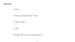 AGENDAAGENDA
Unit Testing intro
Up and Running
Unit testing 101
Tools of the trade
Mocking
TDD
Espresso
Adding TDD to existing projects
 